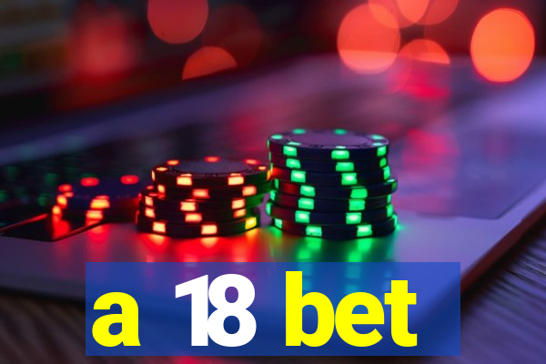 a 18 bet